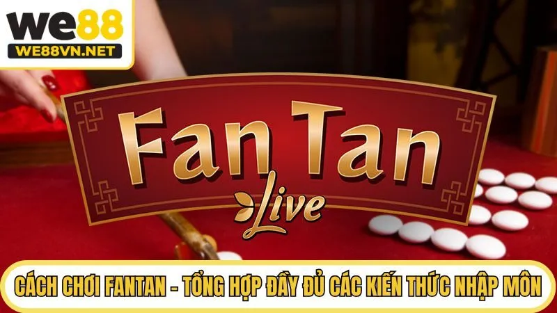 Cách Chơi Fantan - Tổng Hợp Đầy Đủ Các Kiến Thức Nhập Môn