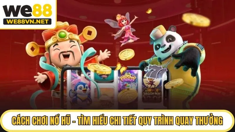Cách Chơi Nổ Hũ - Tìm Hiểu Chi Tiết Quy Trình Quay Thưởng