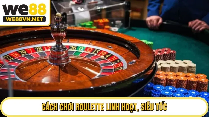 Cách chơi roulette linh hoạt, siêu tốc