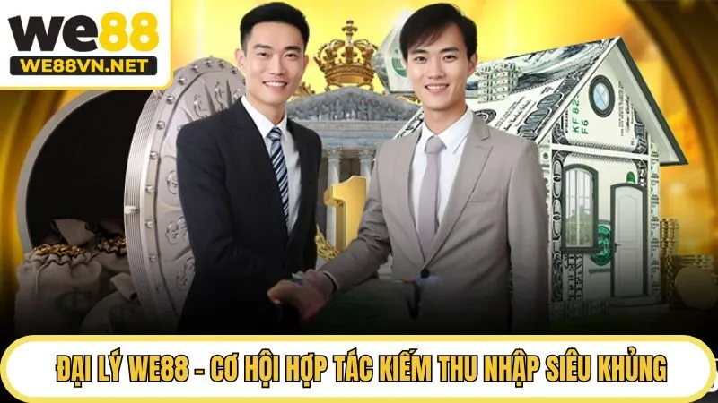 Đại Lý WE88 - Cơ Hội Hợp Tác Kiếm Thu Nhập Siêu Khủng