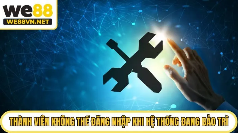 Thành viên không thể đăng nhập WE88 khi hệ thống đang bảo trì