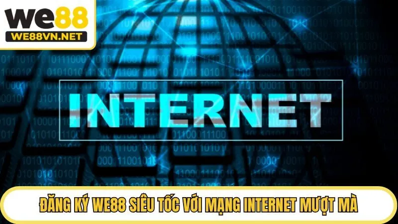 Đăng ký WE88 siêu tốc với mạng internet mượt mà