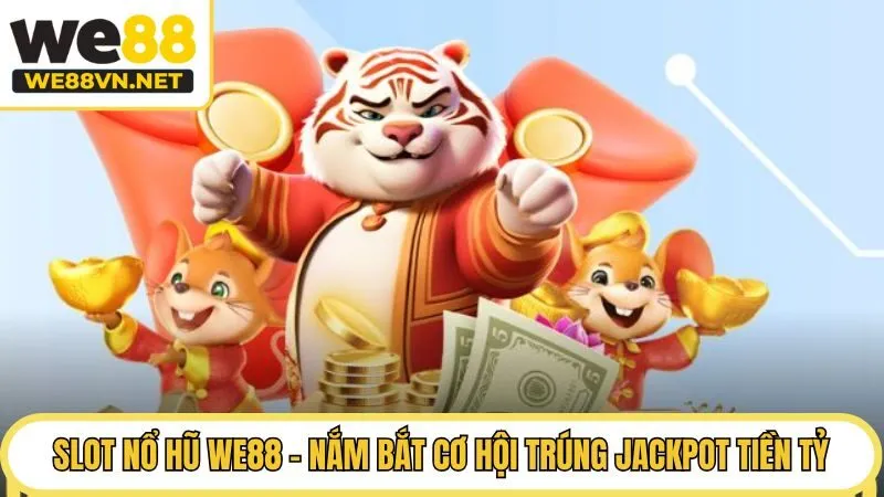 Slot nổ hũ We88 - Nắm bắt cơ hội trúng Jackpot tiền tỷ