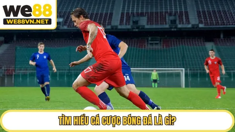 Tìm hiểu cá cược bóng đá là gì