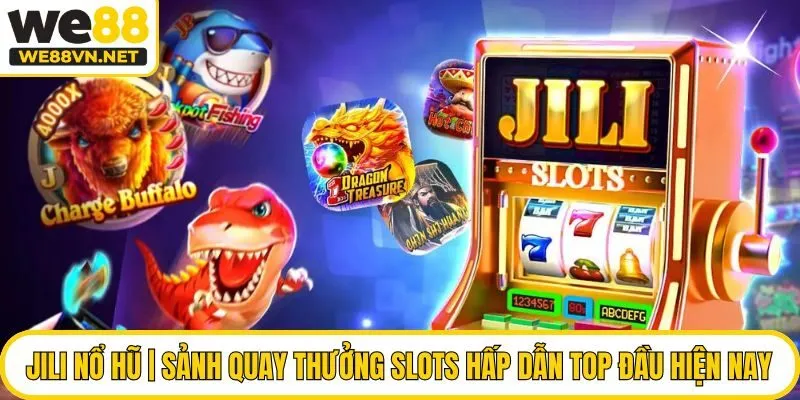 Jili Nổ Hũ | Sảnh Quay Thưởng Slots Hấp Dẫn Top Đầu Hiện Nay